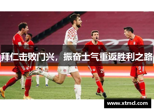 拜仁击败门兴，振奋士气重返胜利之路