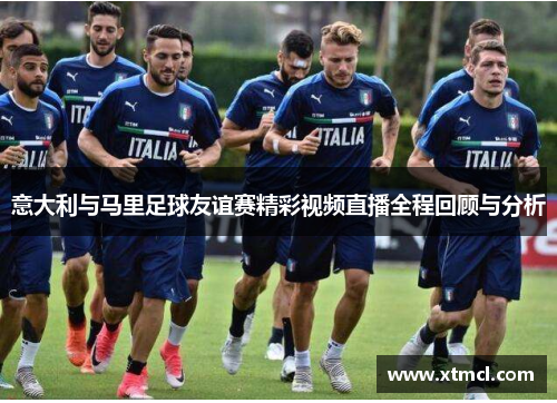意大利与马里足球友谊赛精彩视频直播全程回顾与分析