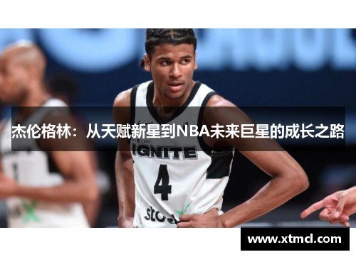 杰伦格林：从天赋新星到NBA未来巨星的成长之路