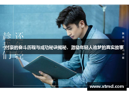 付豪的奋斗历程与成功秘诀揭秘，激励年轻人追梦的真实故事